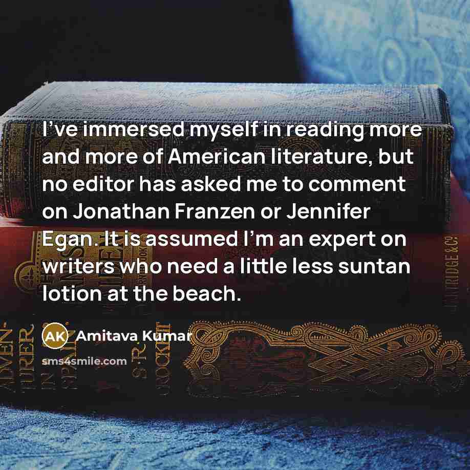 “I've immersed myself in reading more and more of American…” quote by Amitava Kumar