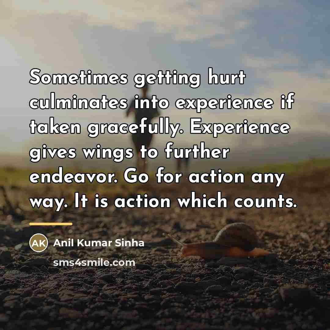 “Sometimes getting hurt culminates into experience if taken gracefully. Experience…” quote by Anil Kumar Sinha