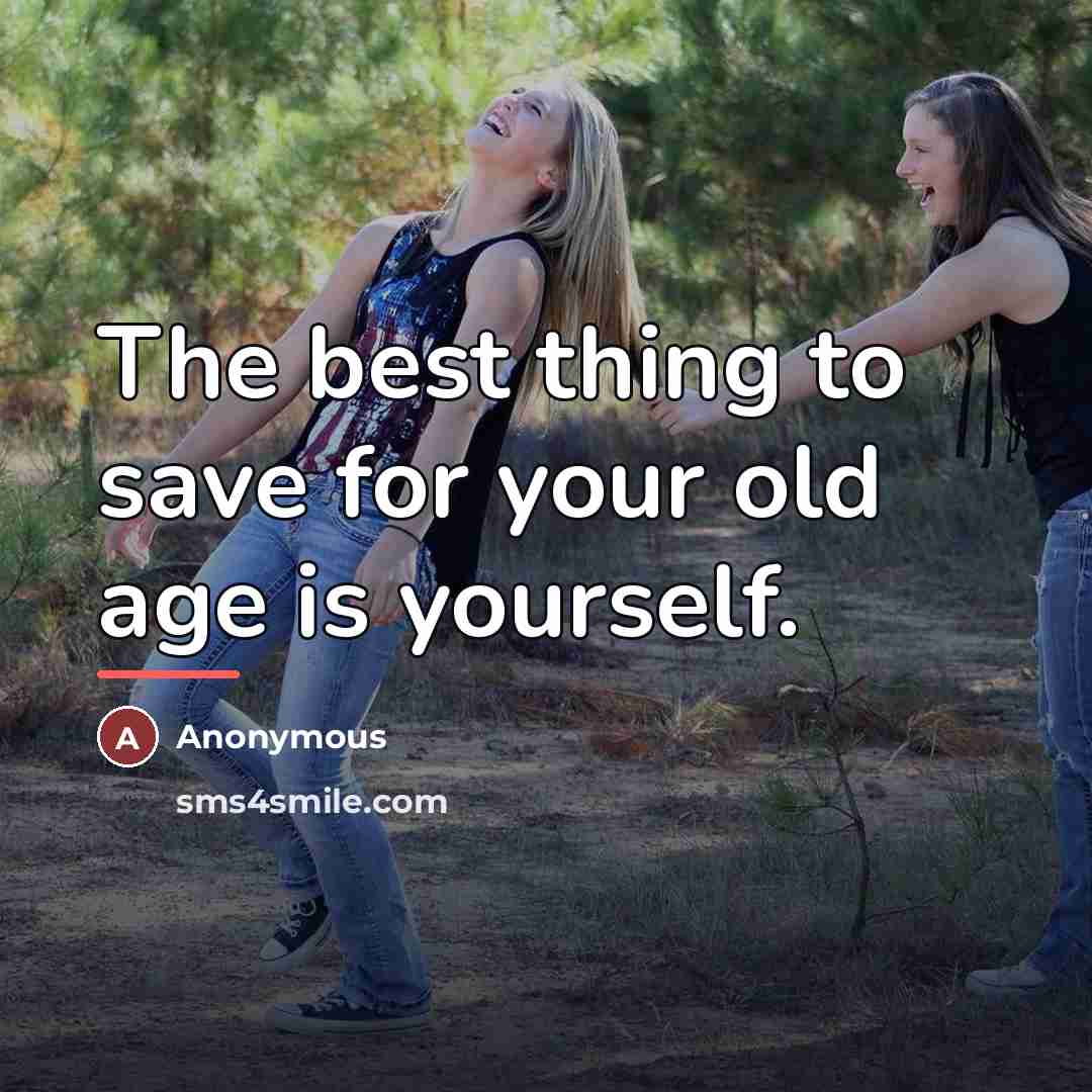 “The best thing to save for your old age is…” quote by Anonymous