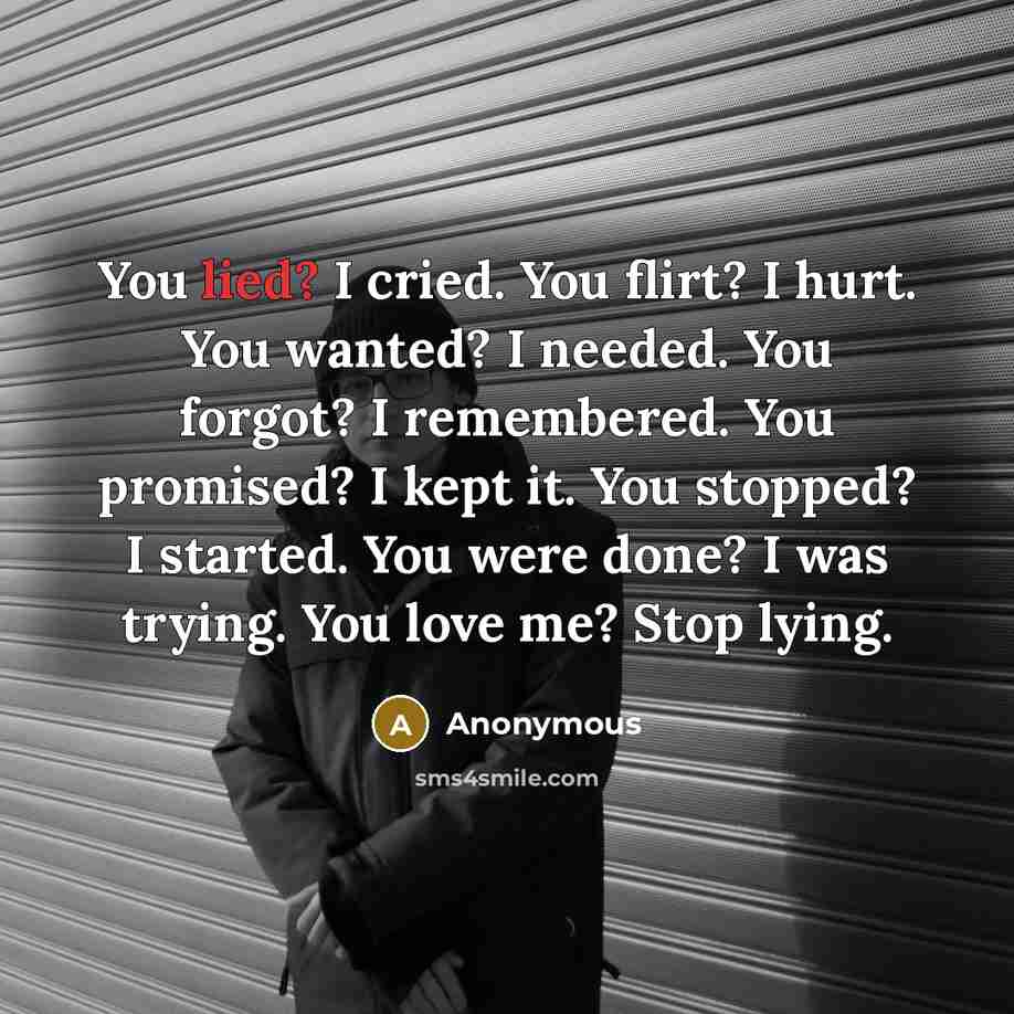 “You lied? I cried. You flirt? I hurt. You wanted?…” quote by Anonymous