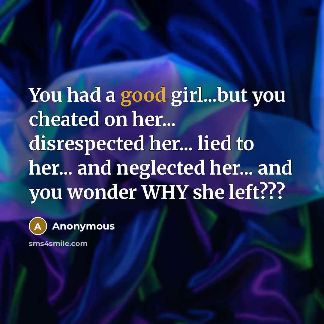 “You had a good girl...but you cheated on her... disrespected…” quote by Anonymous