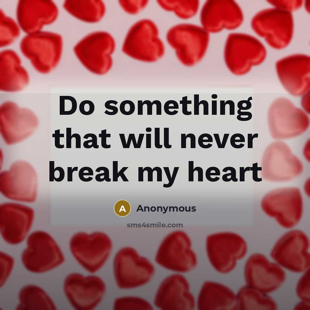 “Do something that will never break my heart” quote by Anonymous