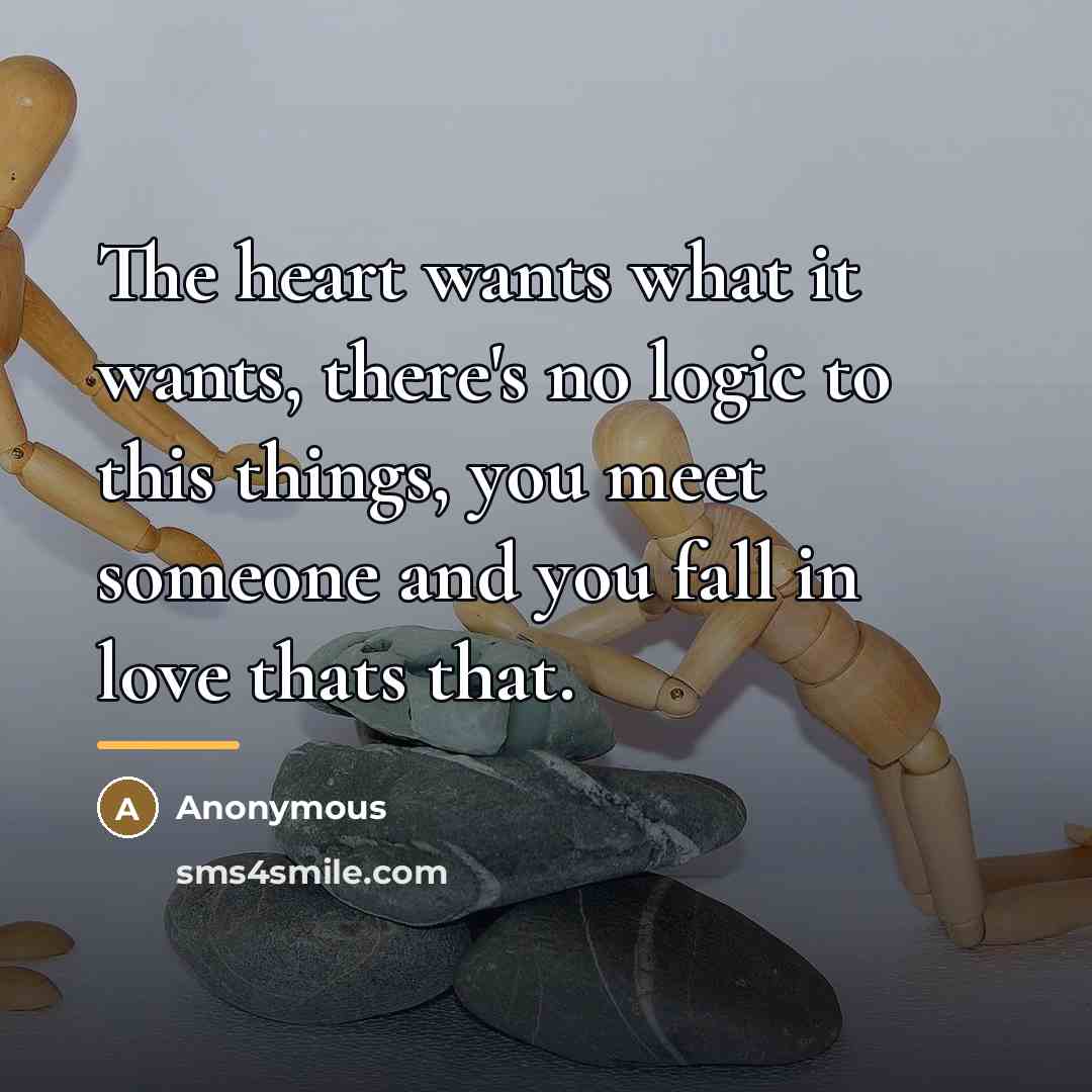 “The heart wants what it wants, there's no logic to…” quote by Anonymous