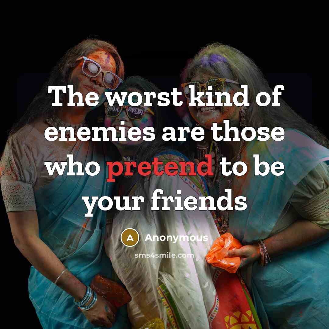 “The worst kind of enemies are those who pretend to…” quote by Anonymous