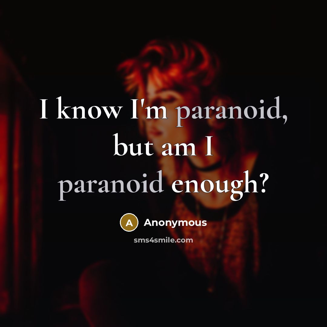 “I know I'm paranoid, but am I paranoid enough?…” quote by Anonymous