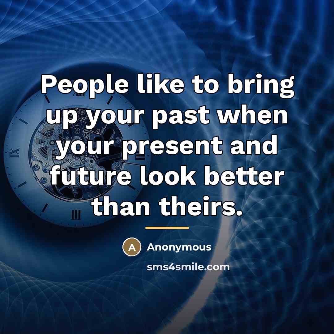 “People like to bring up your past when your present…” quote by Anonymous