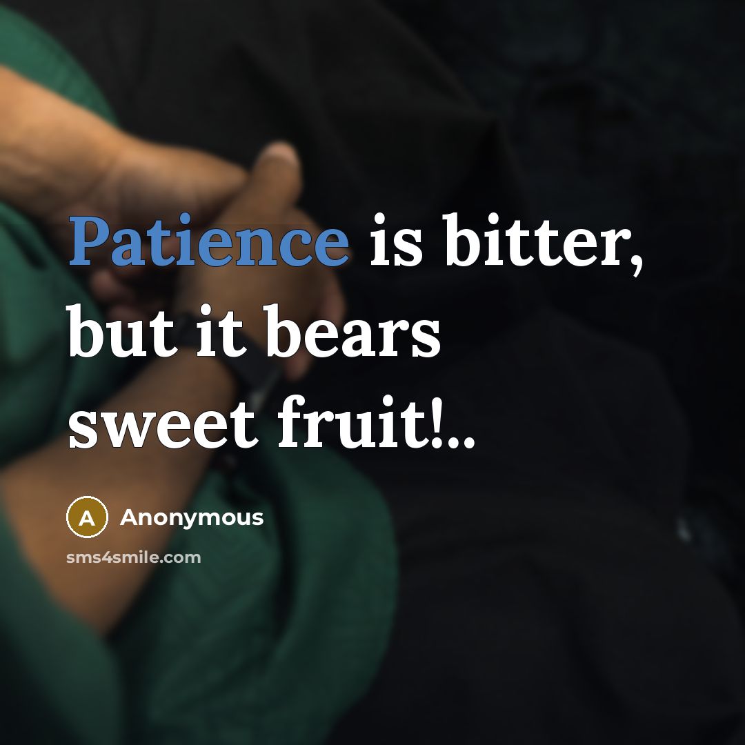 “Patience is bitter, but it bears sweet fruit!..…” quote by Anonymous