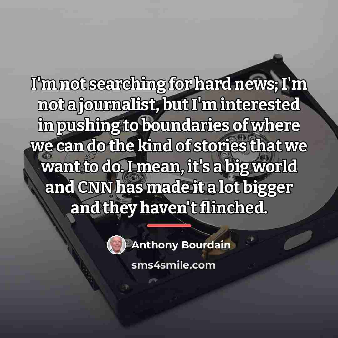 “I'm not searching for hard news; I'm not a journalist,…” quote by Anthony Bourdain