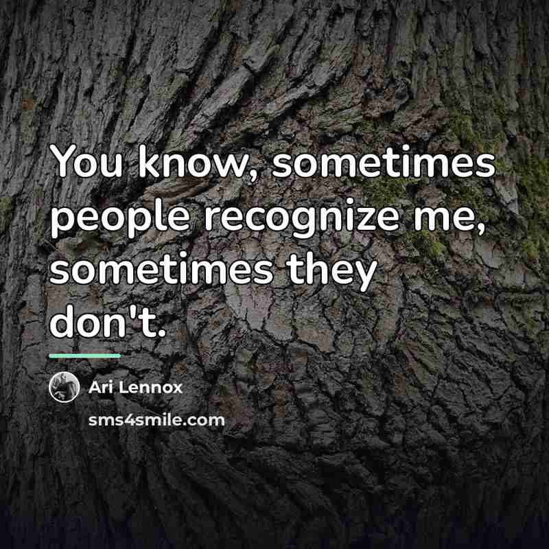 “You know, sometimes people recognize me, sometimes they don't.…” quote by Ari Lennox