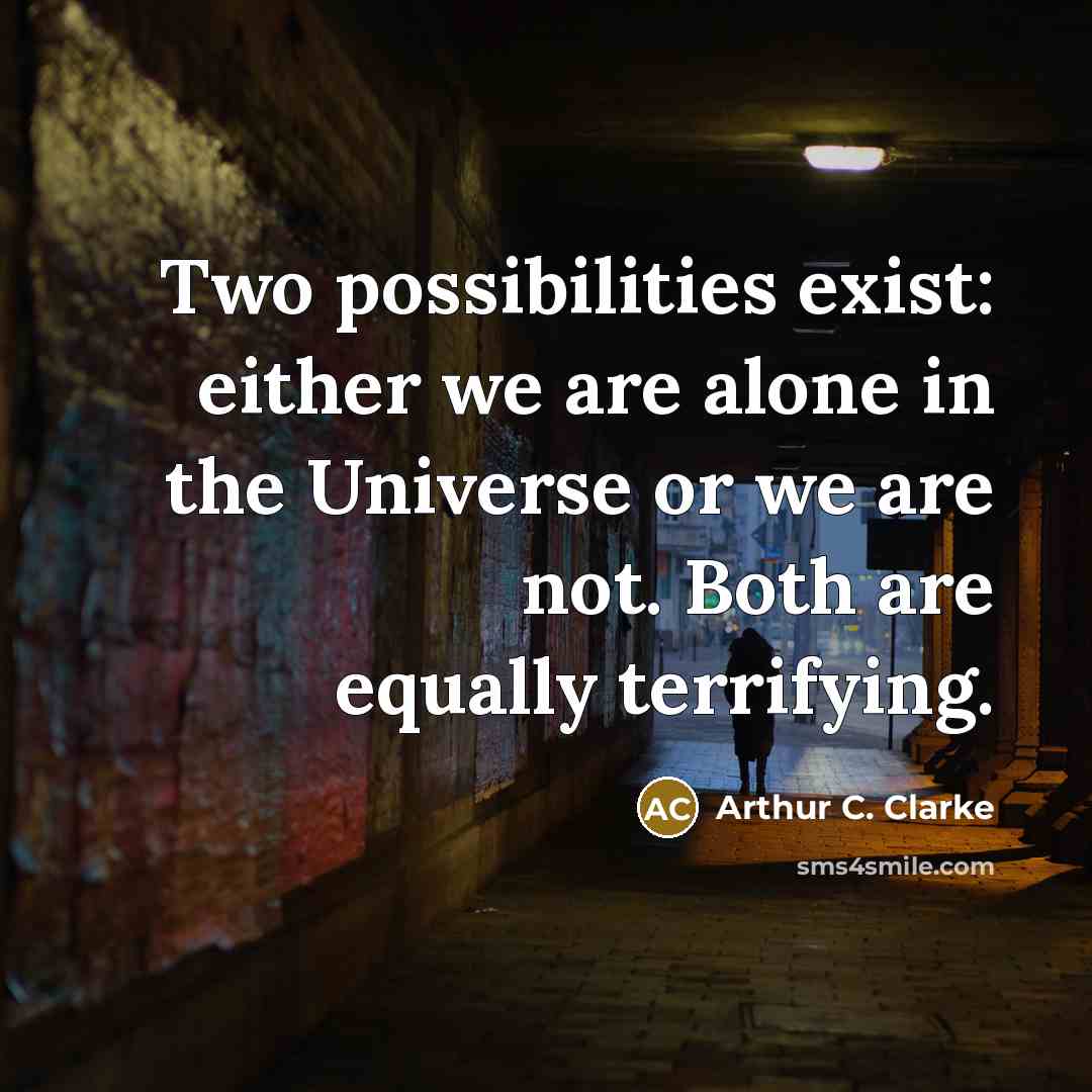 “Two possibilities exist: either we are alone in the Universe or we are not. Both are equally terrifying.” quote by Arthur C. Clarke