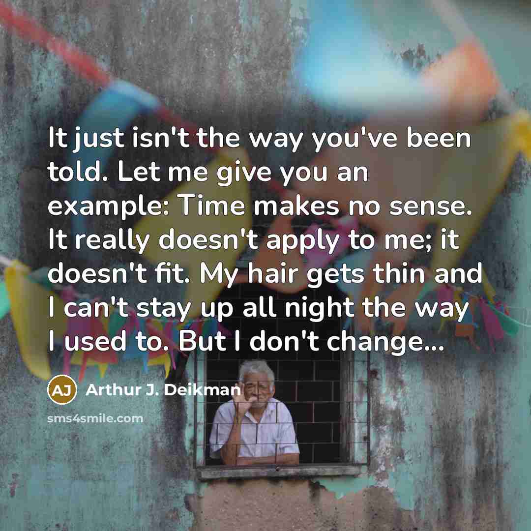 “It just isn't the way you've been told. Let me…” quote by Arthur J. Deikman