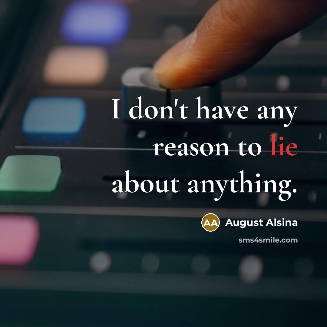 “I don't have any reason to lie about anything.…” quote by August Alsina