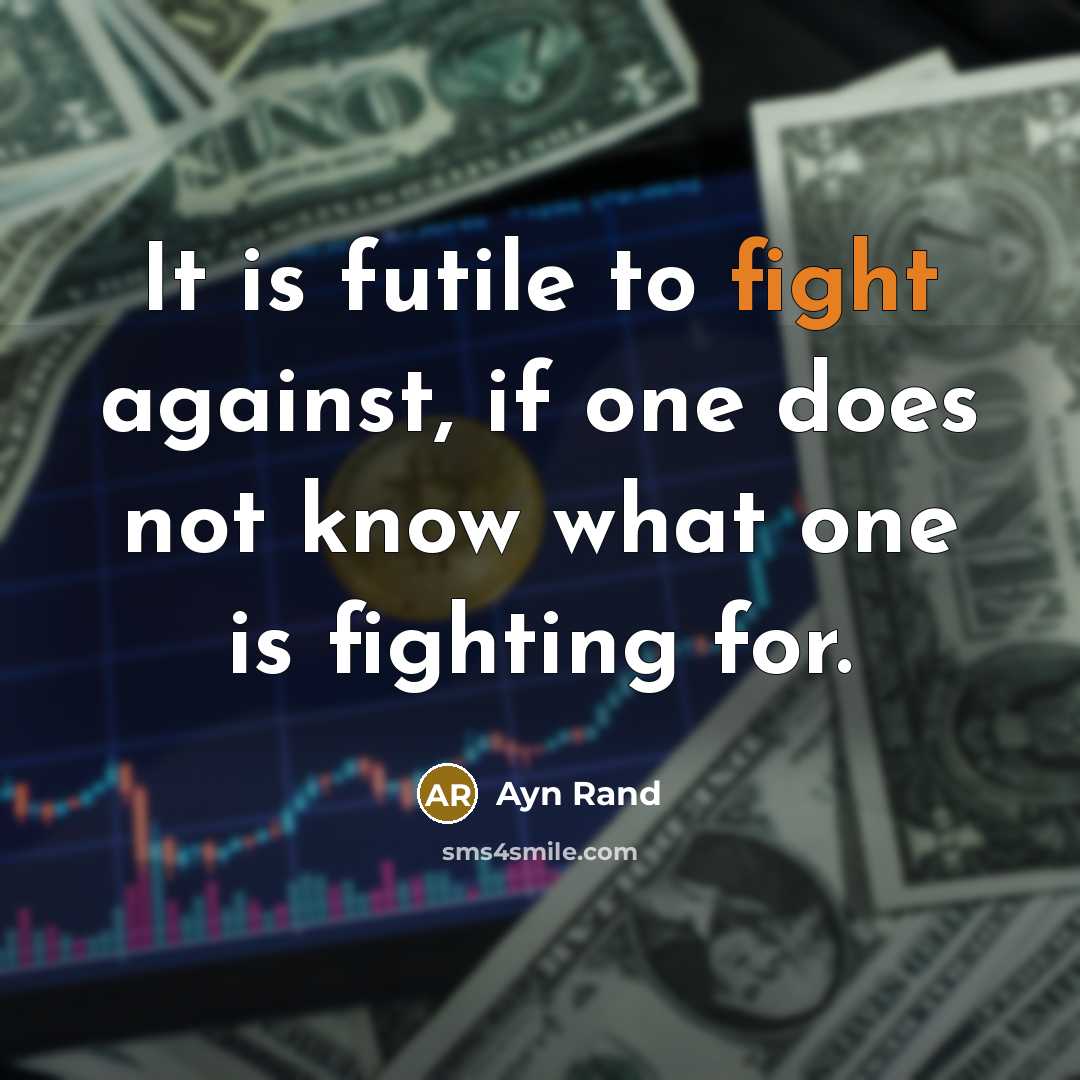 “It is futile to fight against, if one does not…” quote by Ayn Rand