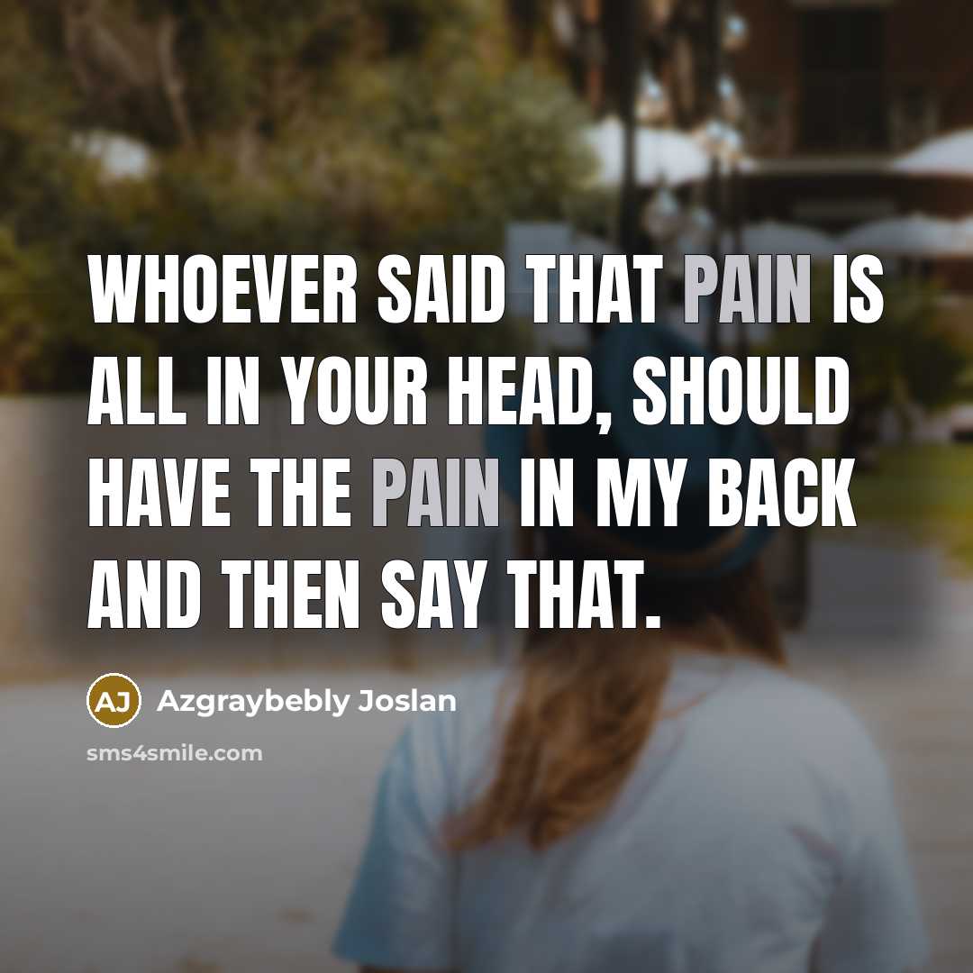 “Whoever said that pain is all in your head, should…” quote by Azgraybebly Joslan