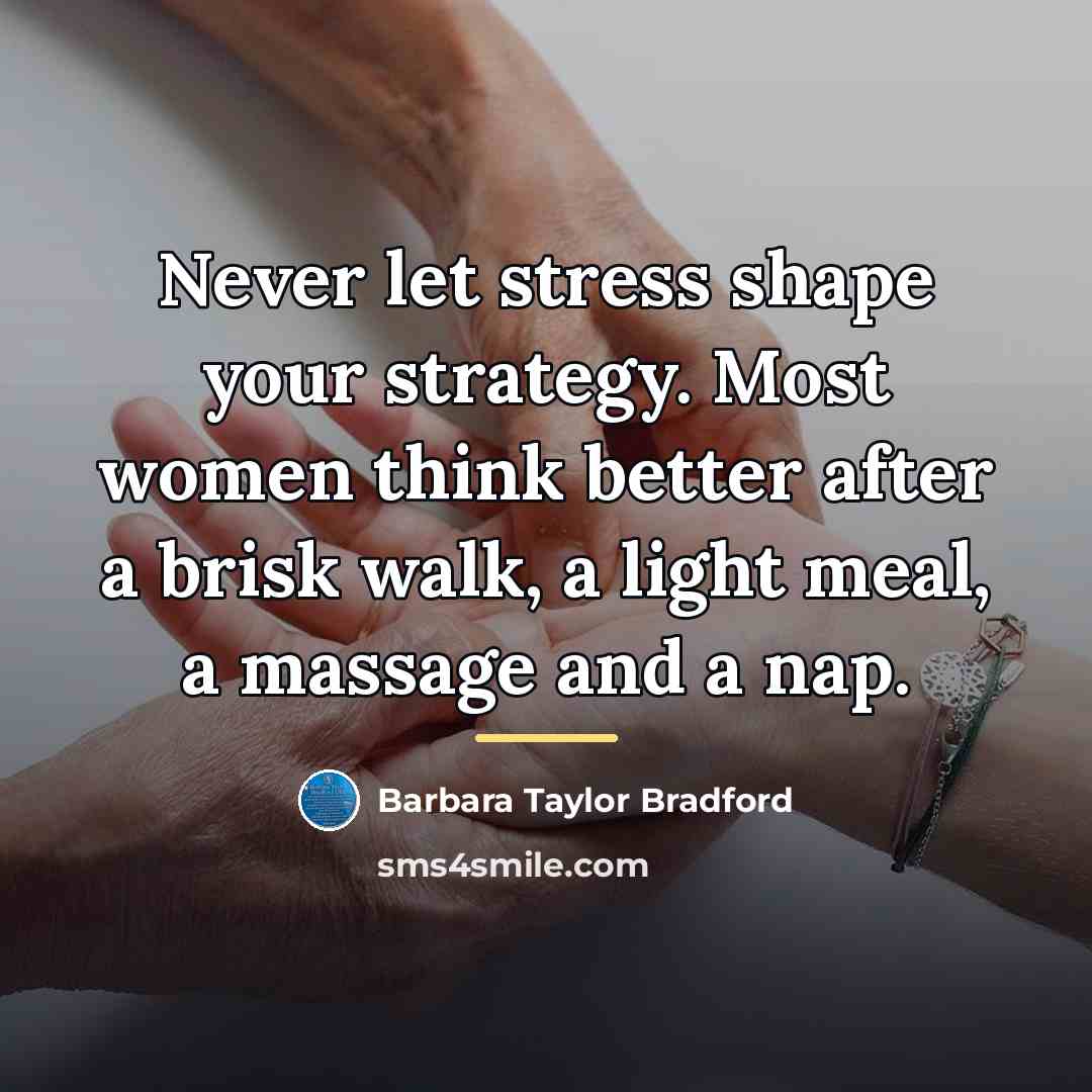 “Never let stress shape your strategy. Most women think better…” quote by Barbara Taylor Bradford