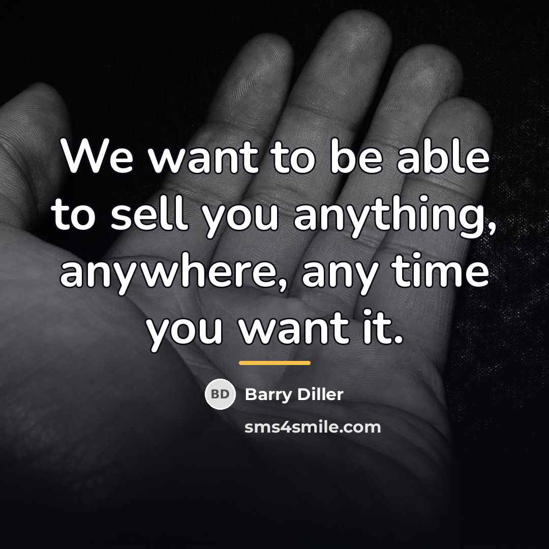 “We want to be able to sell you anything, anywhere,…” quote by Barry Diller