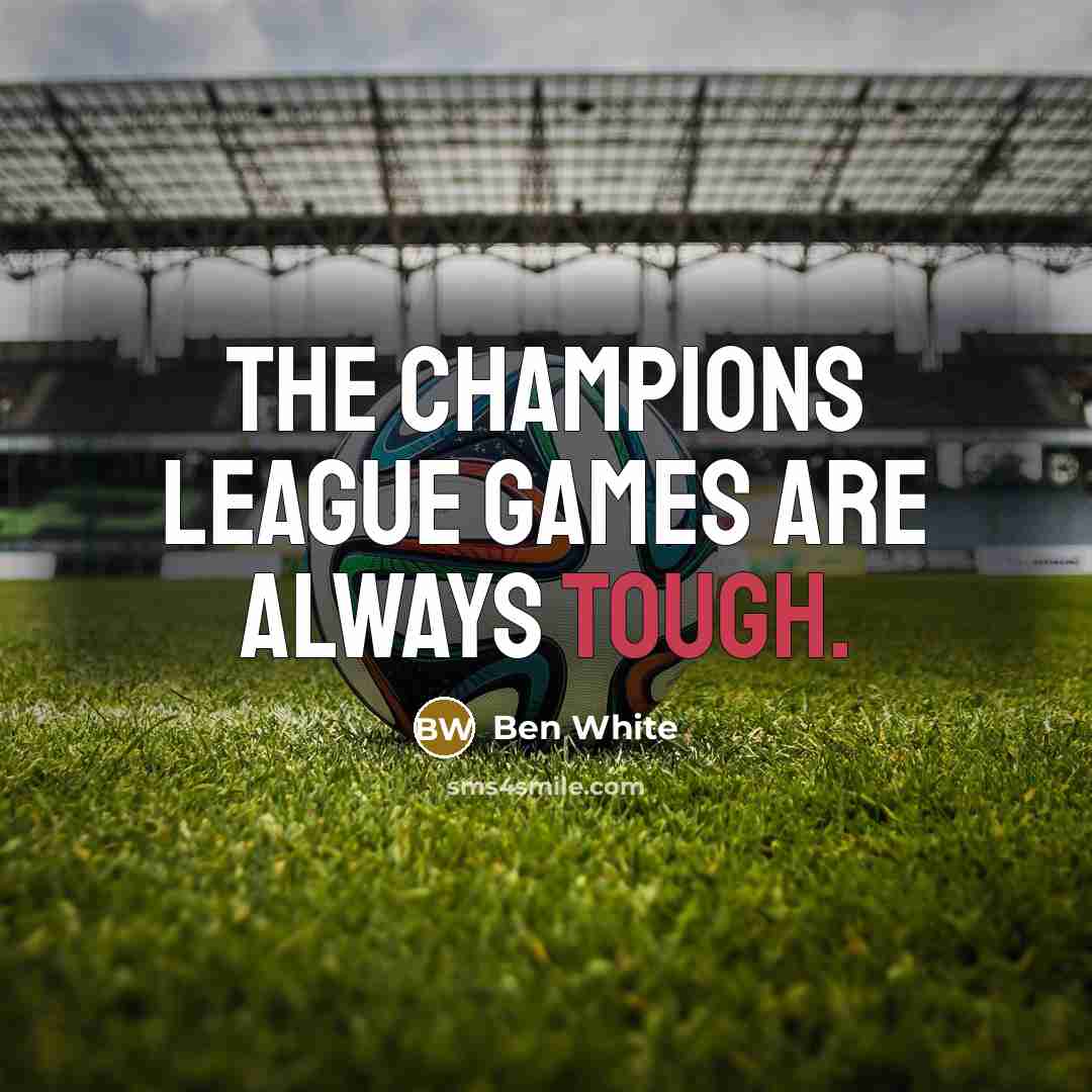 “The Champions League games are always tough.…” quote by Ben White