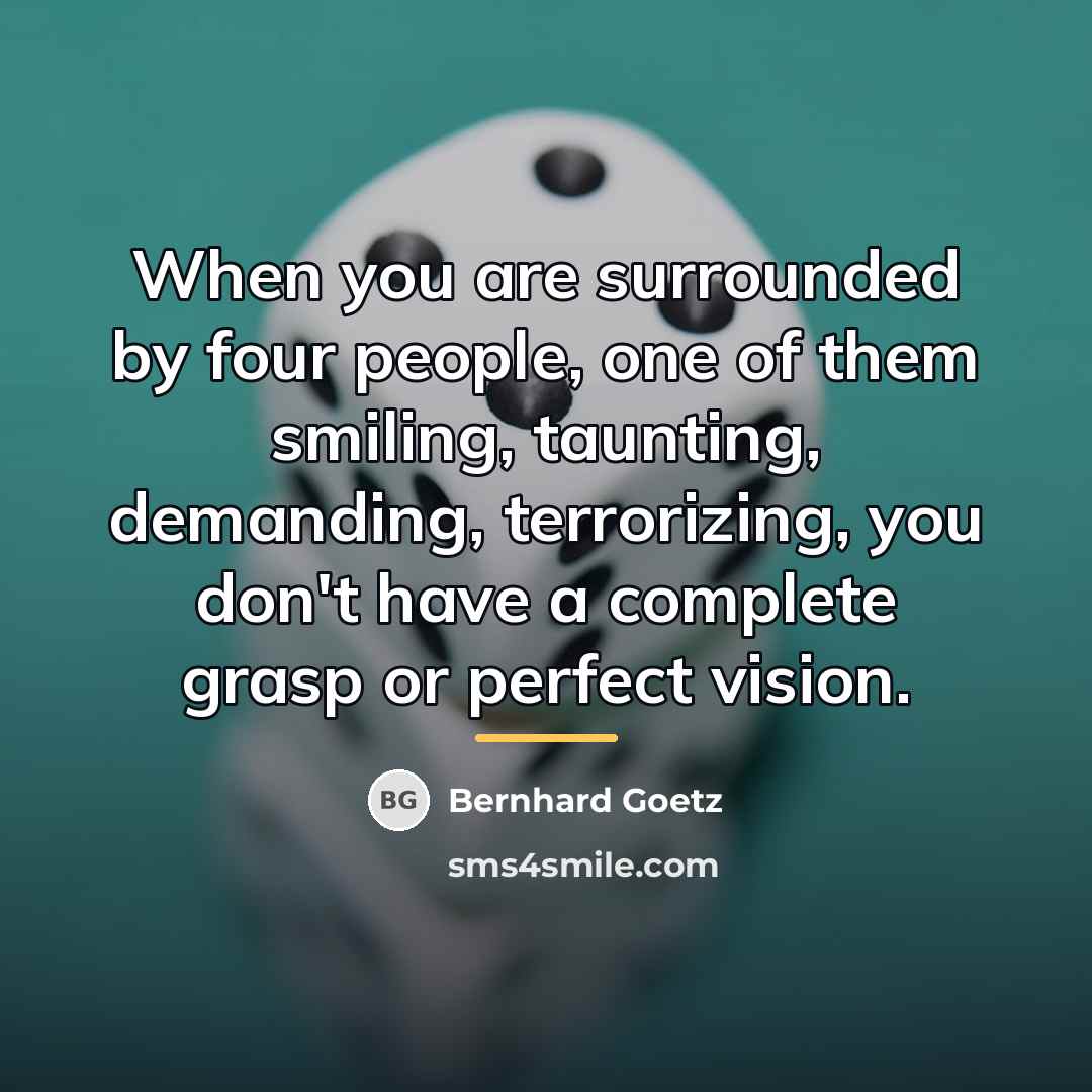 “When you are surrounded by four people, one of them…” quote by Bernhard Goetz