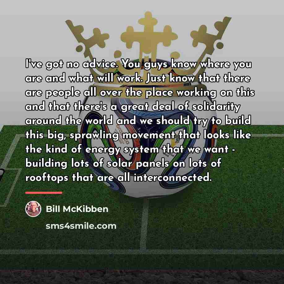 “I've got no advice. You guys know where you are…” quote by Bill McKibben