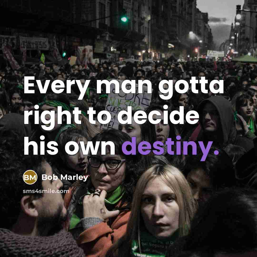 “Every man gotta right to decide his own destiny.…” quote by Bob Marley