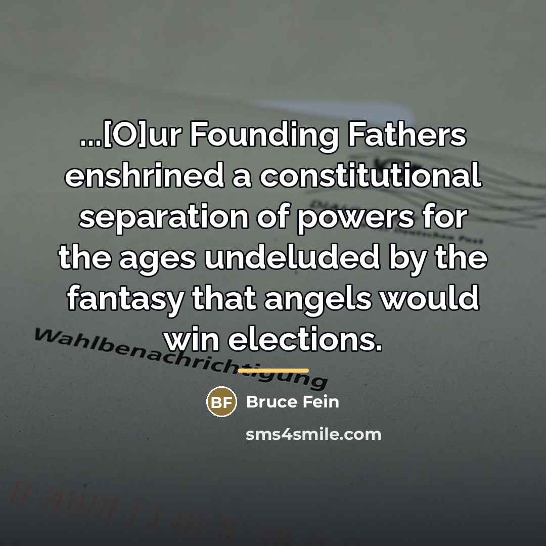 “...[O]ur Founding Fathers enshrined a constitutional separation of powers for…” quote by Bruce Fein