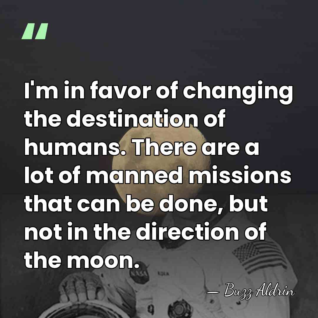 I'm in favor of changing the destination of humans. There are a&hellip; - Buzz Aldrin