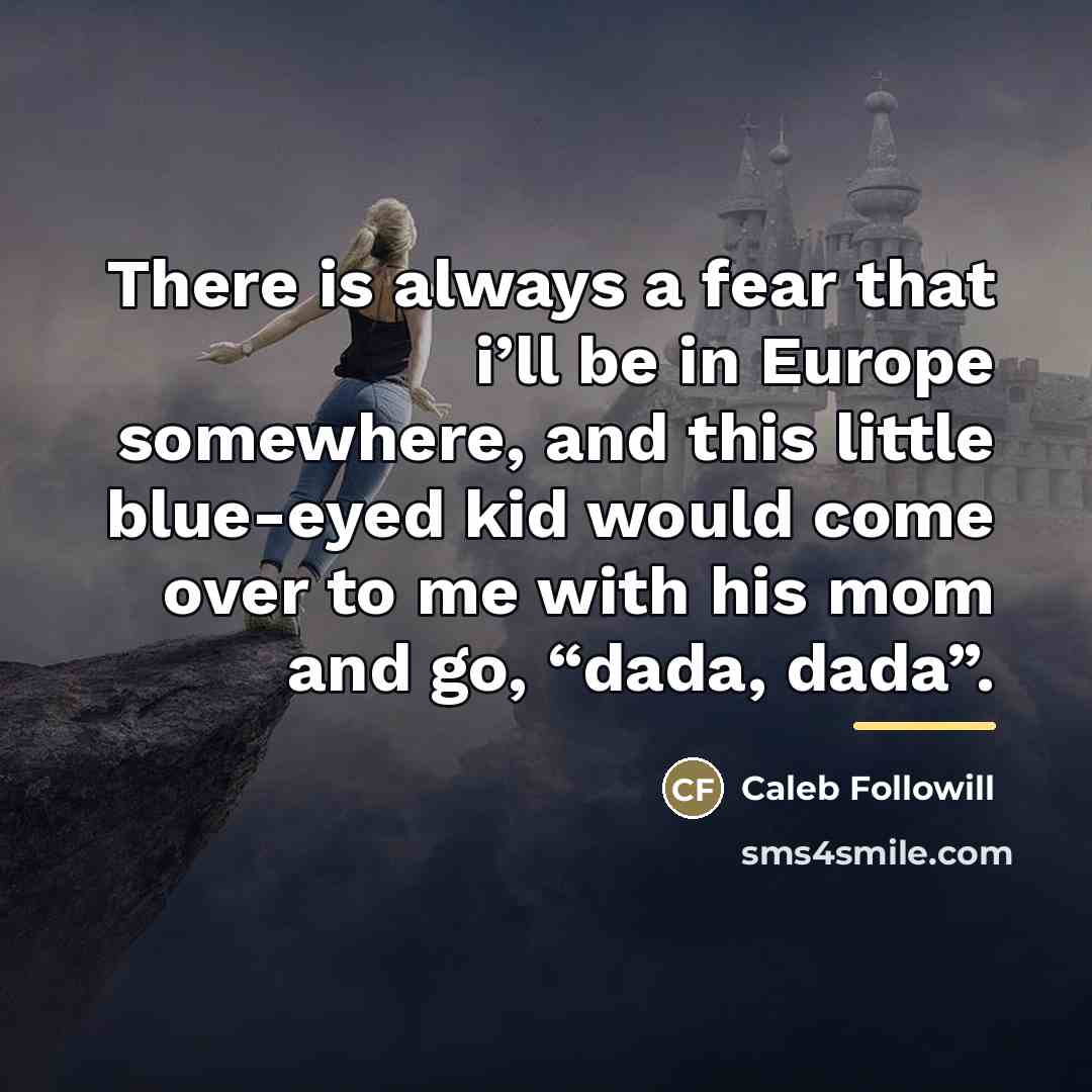 “There is always a fear that i’ll be in Europe…” quote by Caleb Followill
