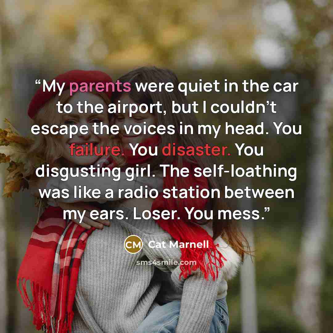 “My parents were quiet in the car to the airport, but I couldn’t escape the voices in my head. You failure. You disaster. You disgusting girl. The self-loathing was like a radio station between my ears. Loser. You mess.” quote by Cat Marnell