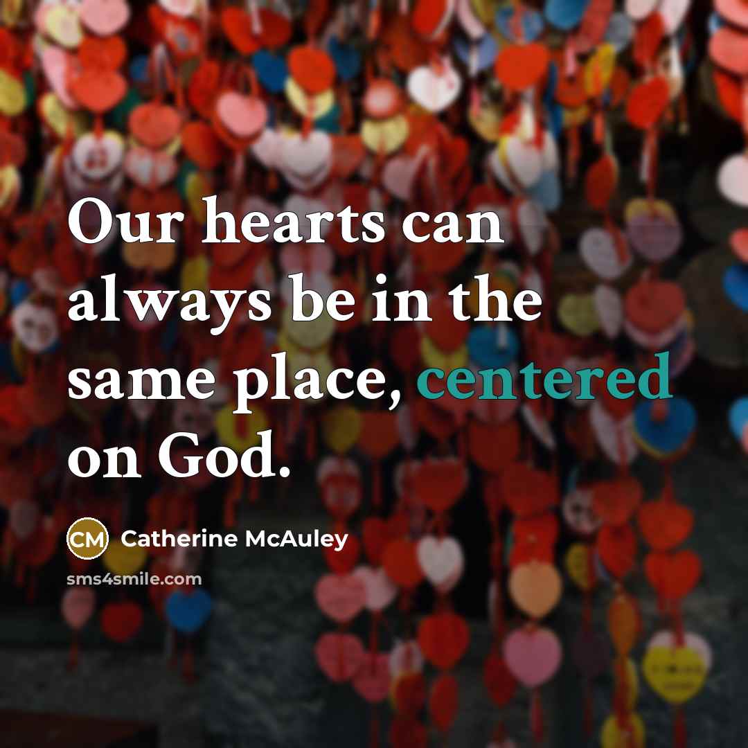 “Our hearts can always be in the same place, centered…” quote by Catherine McAuley