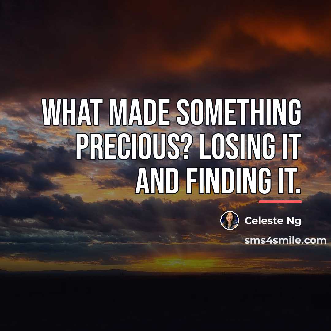 “What made something precious? Losing it and finding it.…” quote by Celeste Ng