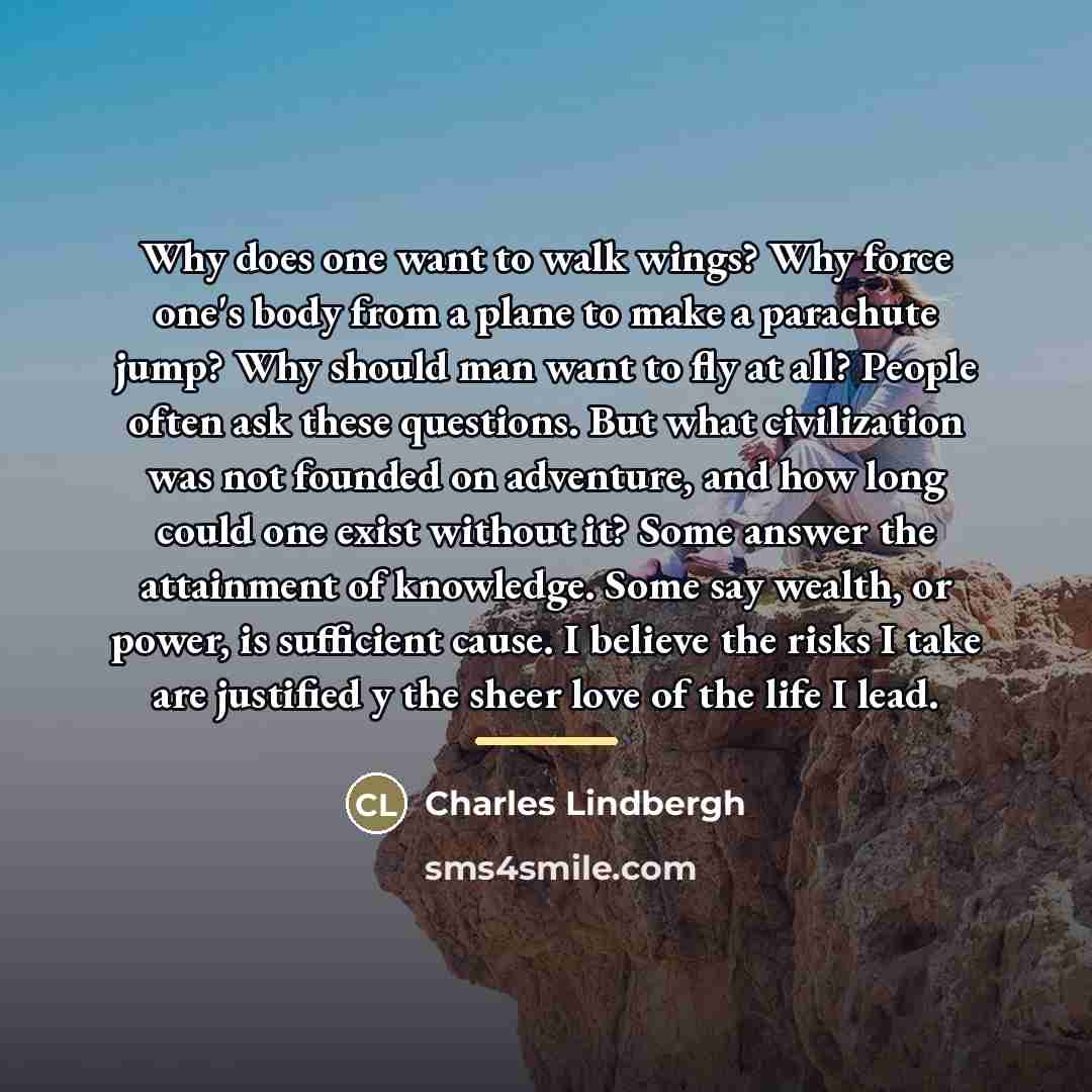 “Why does one want to walk wings? Why force one's…” quote by Charles Lindbergh