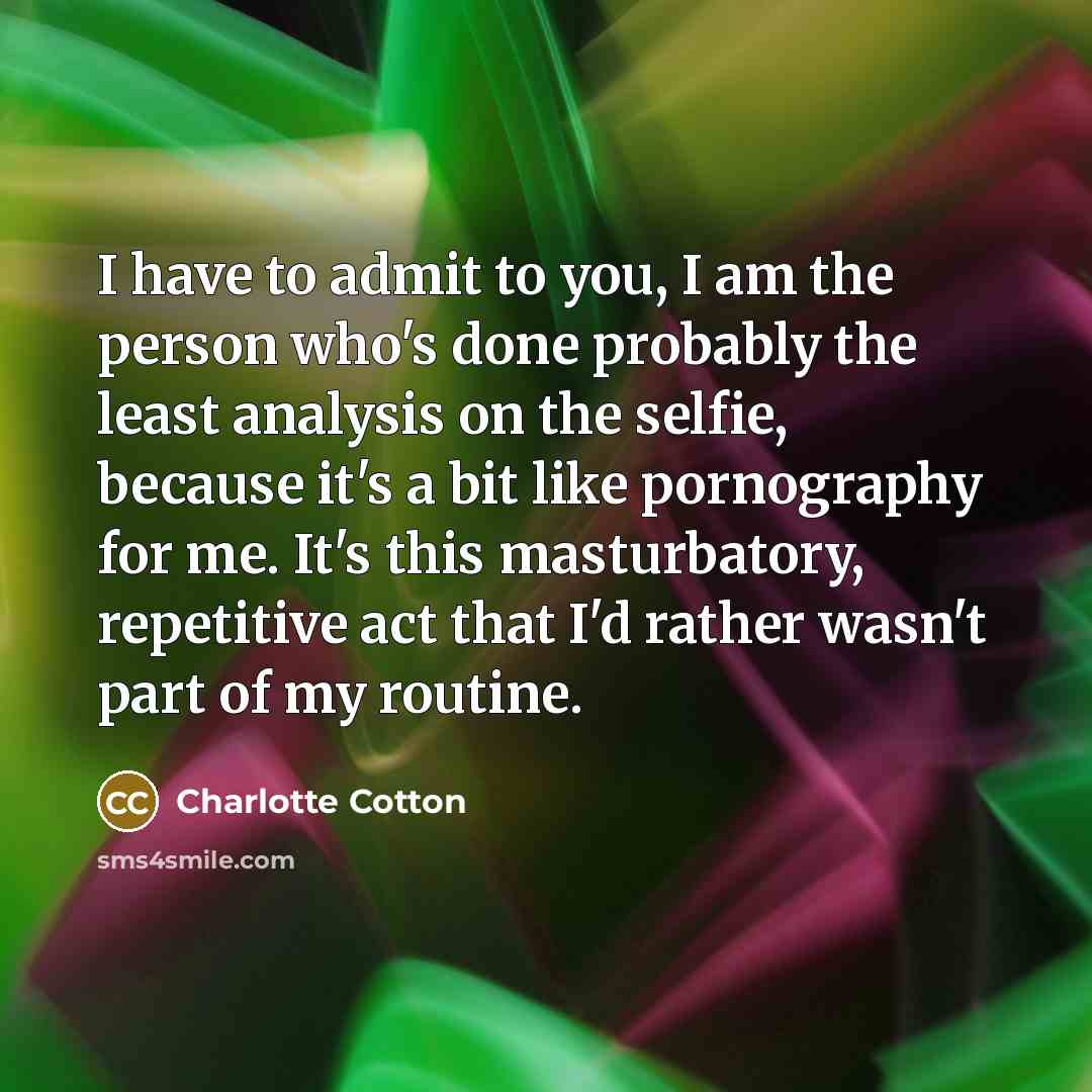 “I have to admit to you, I am the person…” quote by Charlotte Cotton