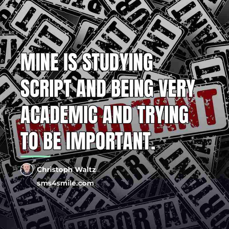 “Mine is studying script and being very academic and trying…” quote by Christoph Waltz