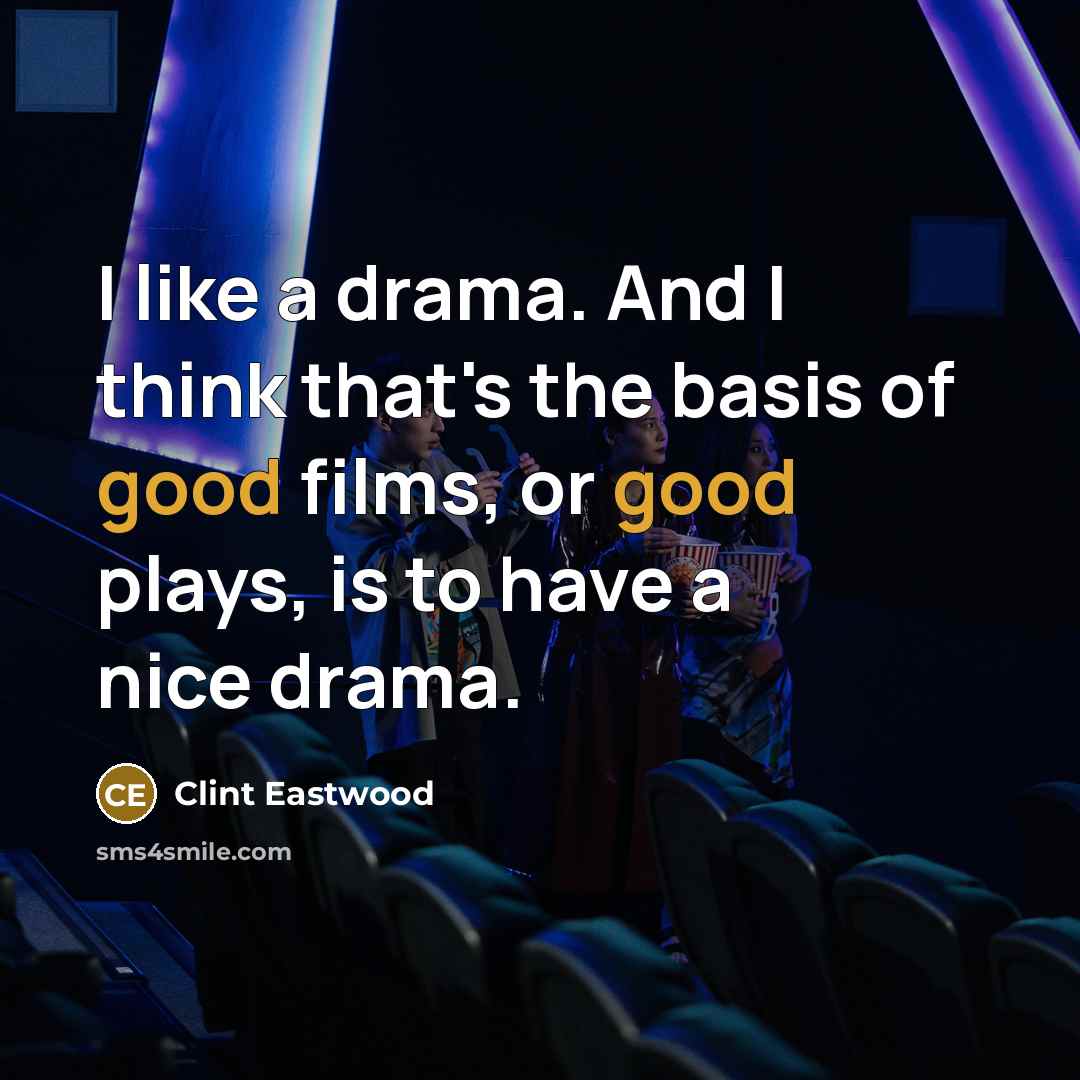 “I like a drama. And I think that's the basis…” quote by Clint Eastwood