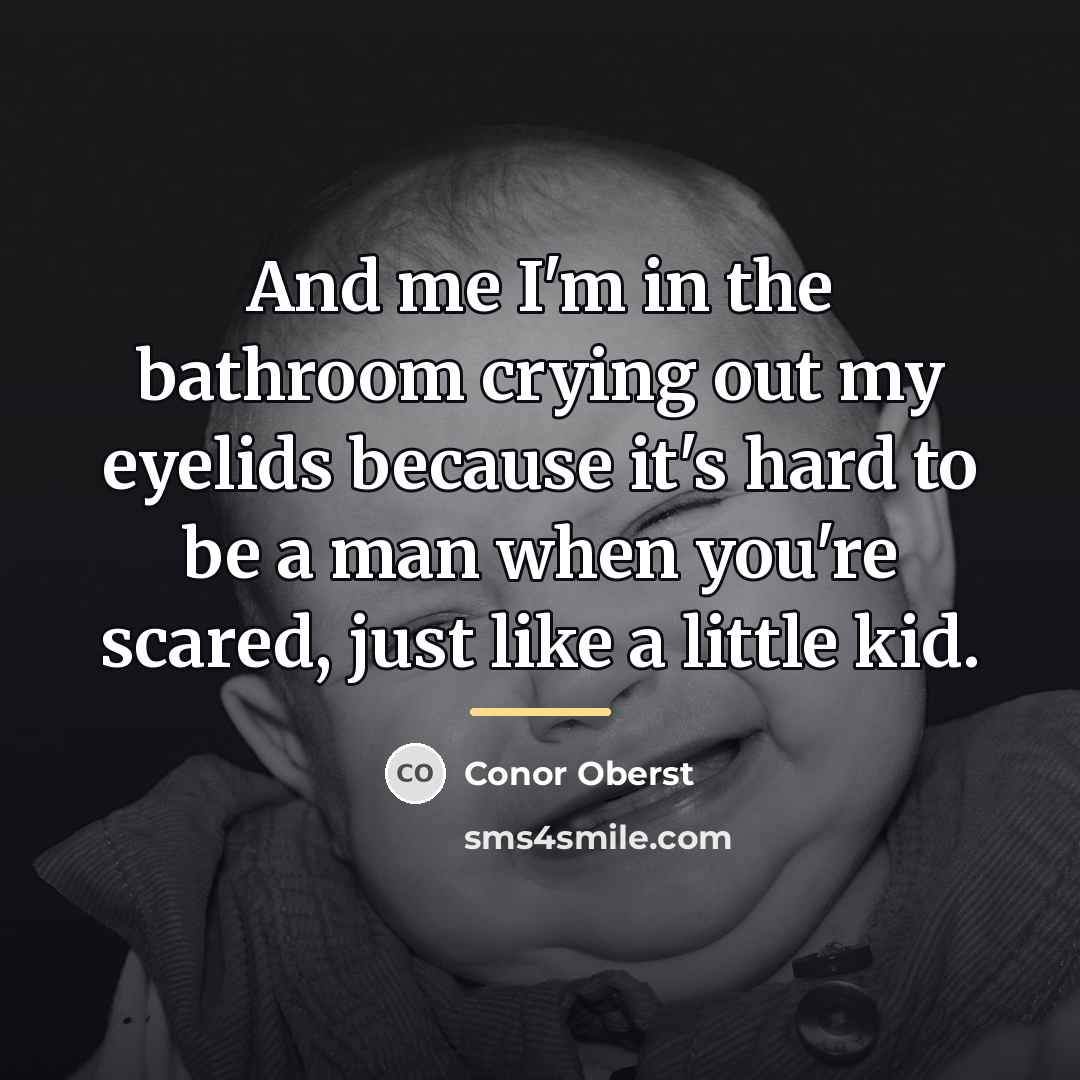“And me I'm in the bathroom crying out my eyelids…” quote by Conor Oberst