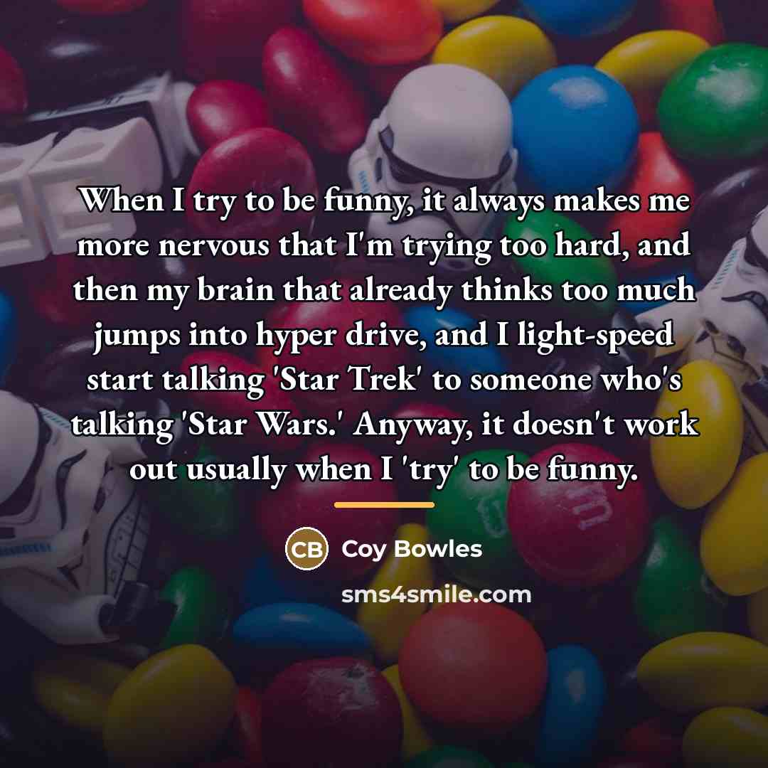“When I try to be funny, it always makes me…” quote by Coy Bowles