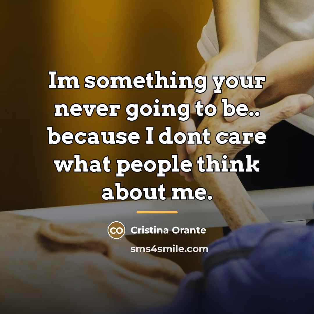 “Im something your never going to be.. because I dont…” quote by Cristina Orante