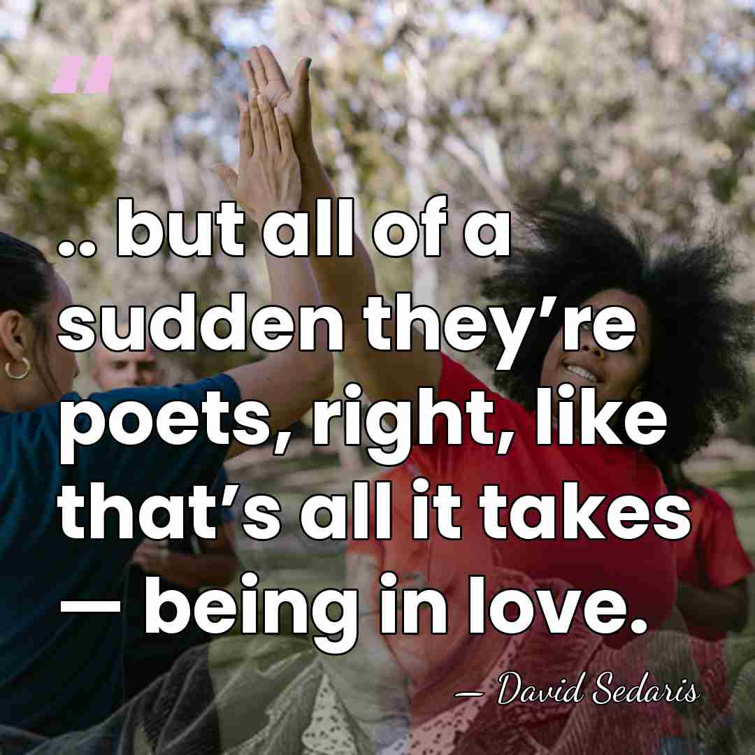.. but all of a sudden they’re poets, right, like that’s all&hellip; - David Sedaris