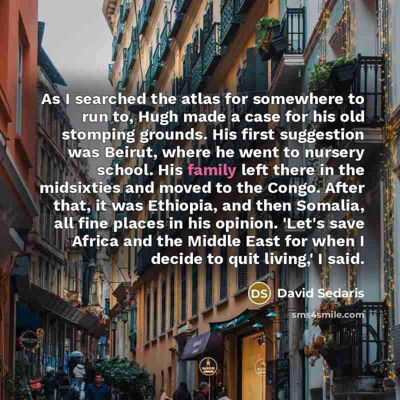 “As I searched the atlas for somewhere to run to,…” quote by David Sedaris