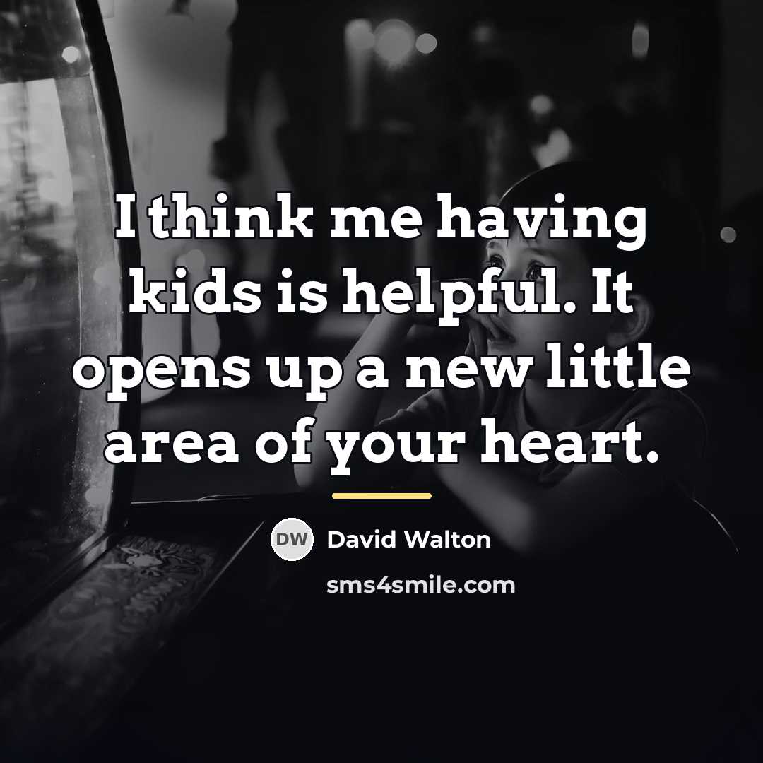 “I think me having kids is helpful. It opens up…” quote by David Walton