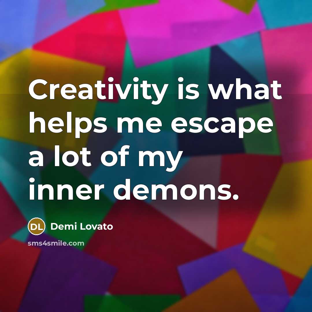 “Creativity is what helps me escape a lot of my…” quote by Demi Lovato