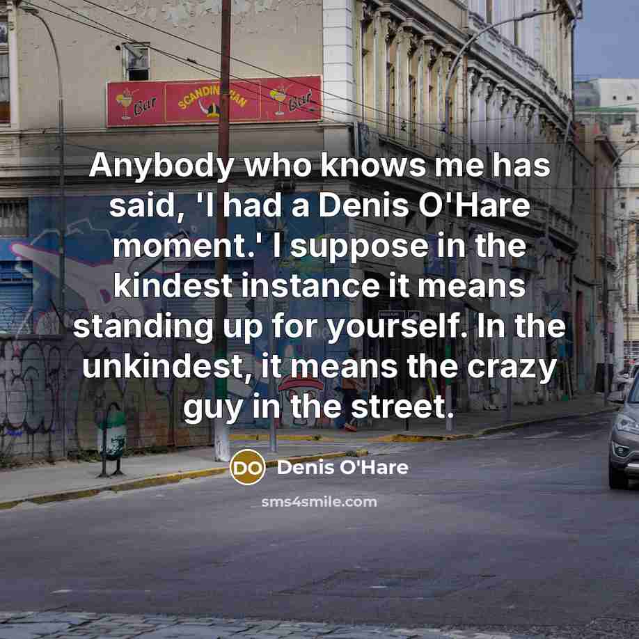 “Anybody who knows me has said, 'I had a Denis…” quote by Denis O'Hare