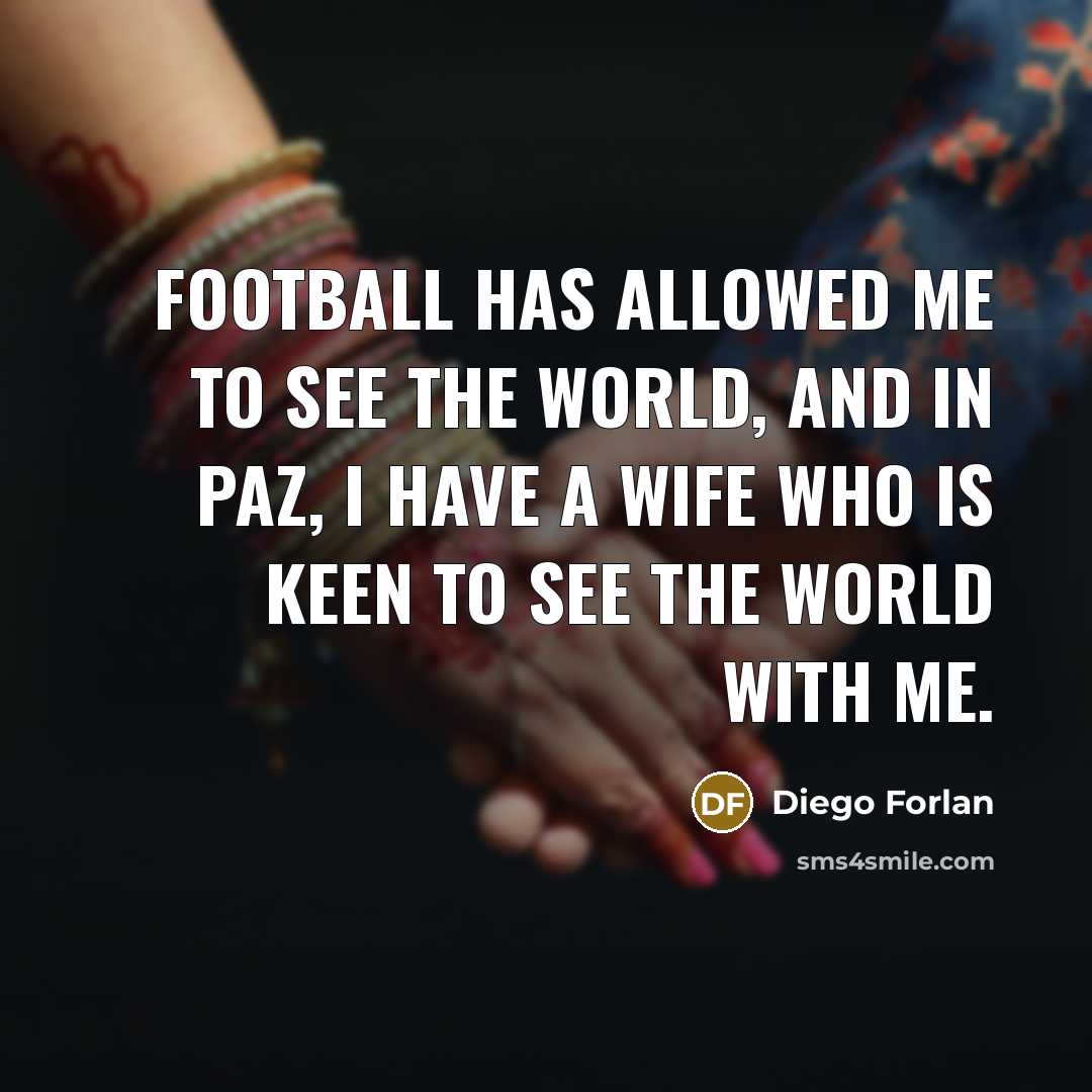 “Football has allowed me to see the world, and in…” quote by Diego Forlan