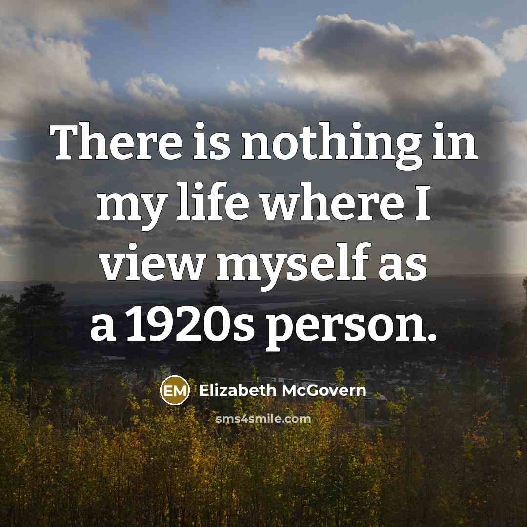 “There is nothing in my life where I view myself…” quote by Elizabeth McGovern