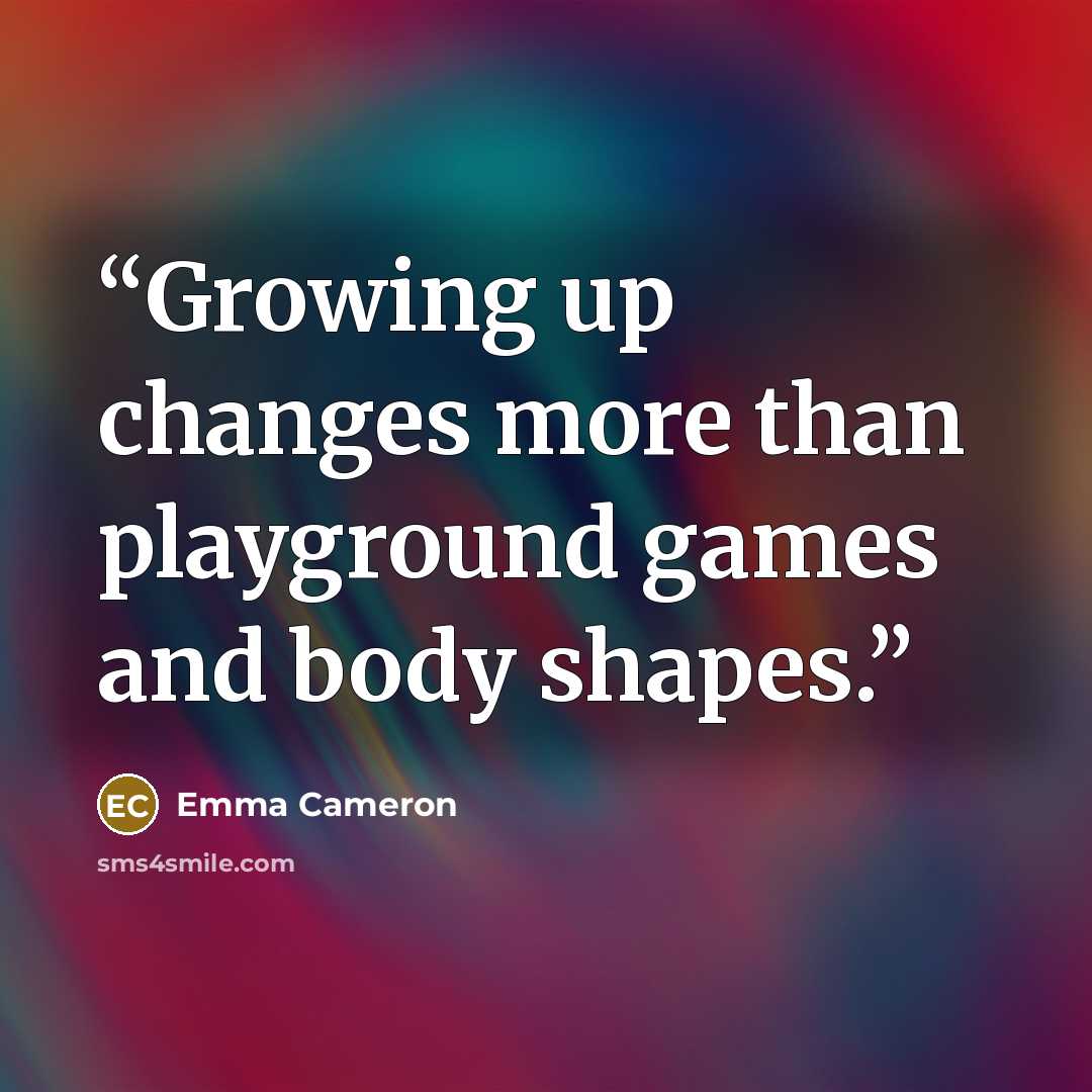 “Growing up changes more than playground games and body shapes.” quote by Emma Cameron