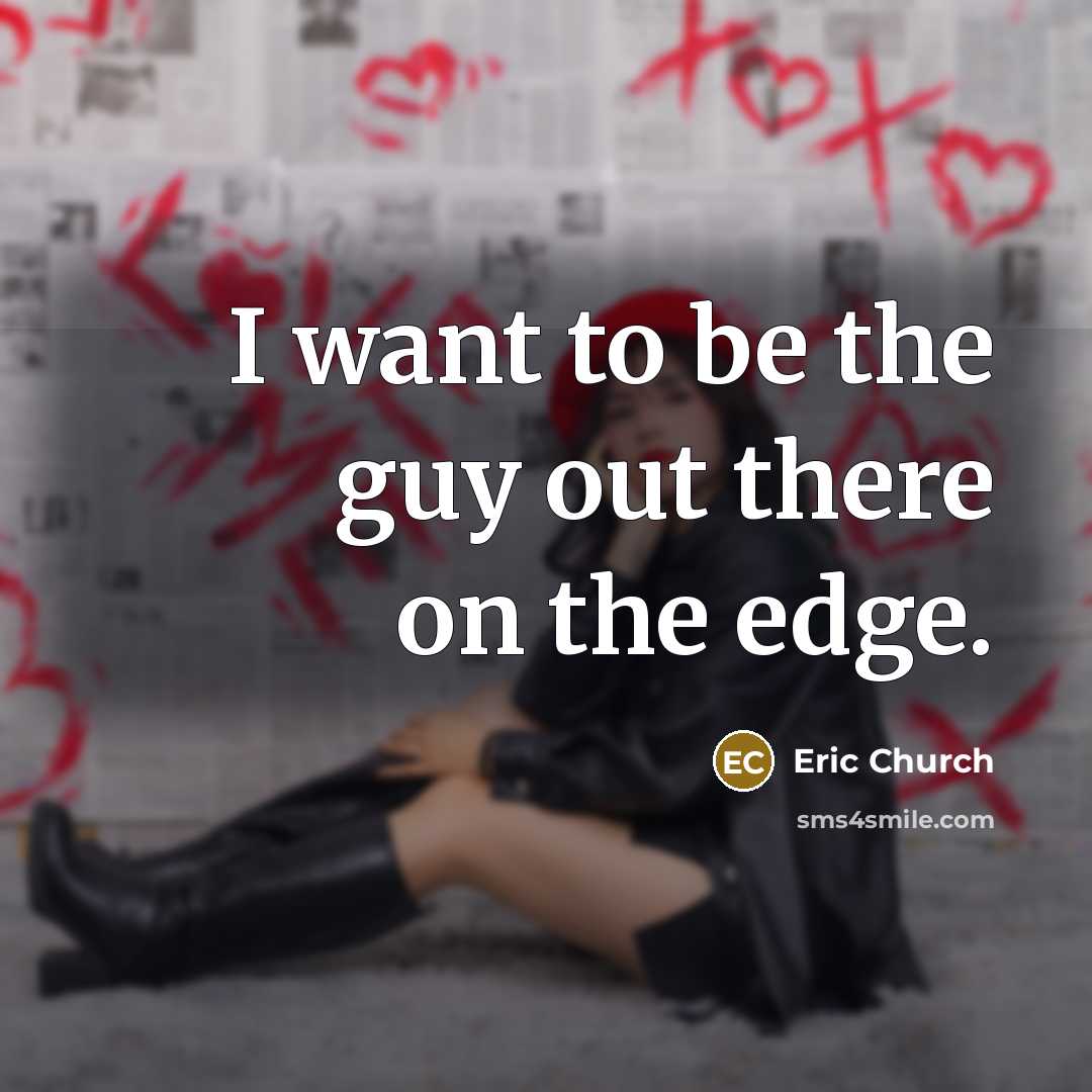 “I want to be the guy out there on the…” quote by Eric Church