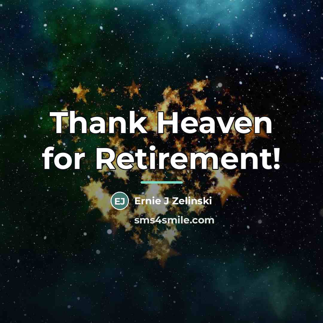 “Thank Heaven for Retirement!…” quote by Ernie J Zelinski