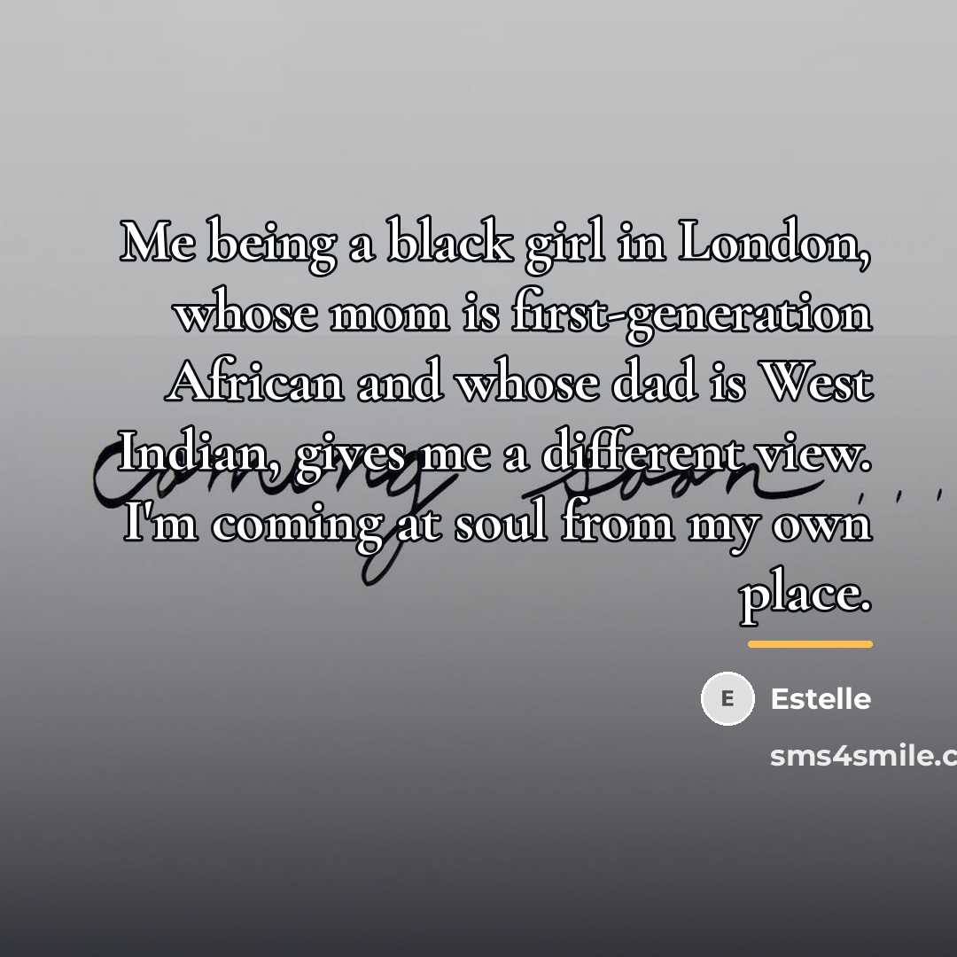 “Me being a black girl in London, whose mom is…” quote by Estelle
