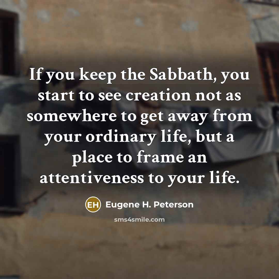 “If you keep the Sabbath, you start to see creation…” quote by Eugene H. Peterson