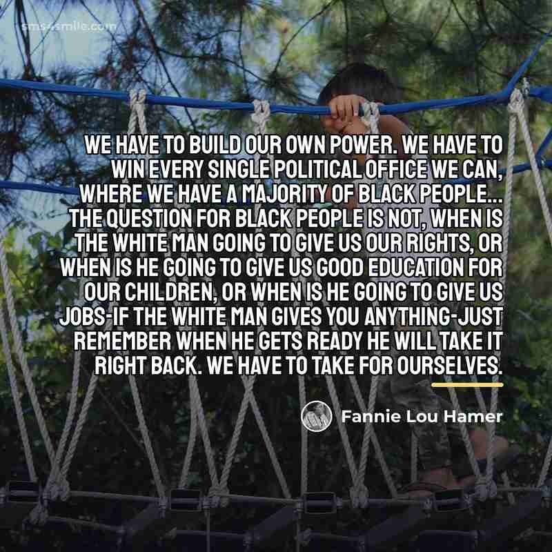 “We have to build our own power. We have to…” quote by Fannie Lou Hamer